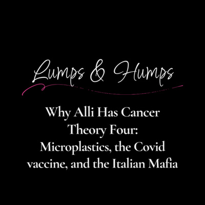 Why Alli Has Cancer - Theory Four: Microplastics, the Covid Vaccine, and the Italian Mafia
