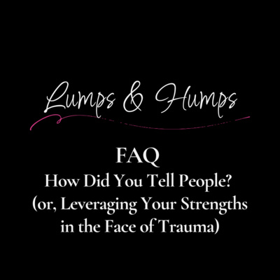 FAQ: How Did You Tell People? (or, Leveraging Your Strengths in the Face of Trauma)