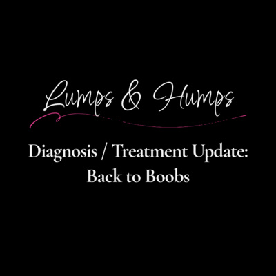 Diagnosis/Treatment Update: Back to Boobs