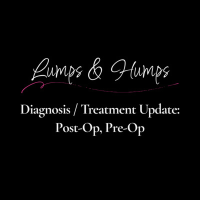 Diagnosis / Treatment Update: Post-Op, Pre-Op