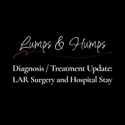 Diagnosis / Treatment Update: LAR Surgery and Hospital Stay