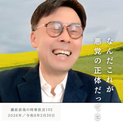 102 藤原直哉の時事放言／なんだこれが悪党の正体だってさ／2026年2月26日（木）