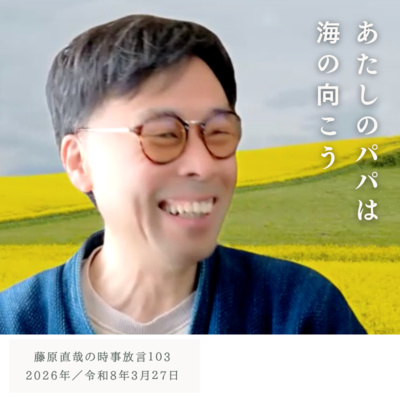 103 藤原直哉の時事放言／あたしのパパは海の向こう／2026年3月27日（金）