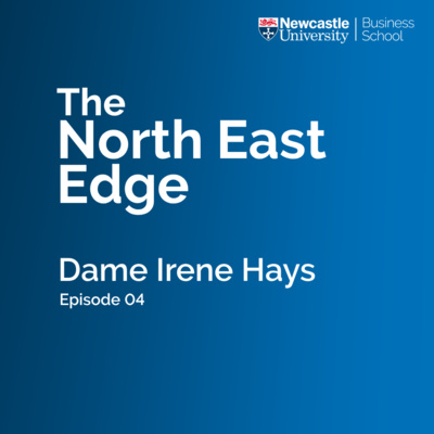 The North East Edge: Dame Irene Hays. Regional regeneration and global business