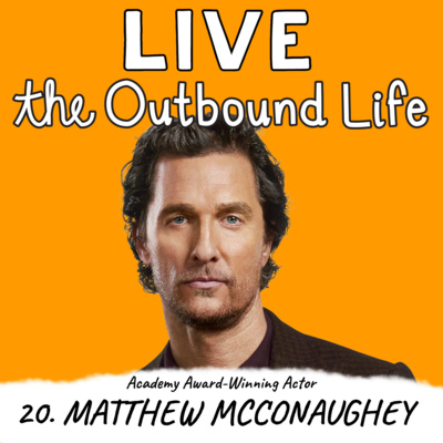 20. Matthew McConaughey (Academy Award-Winning Actor) the Egotistical Utilitarian Approach to Chasing Dreams and Changing Lives