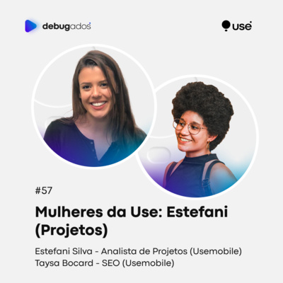 #57 Mulheres da Use: Estefani (Projetos)