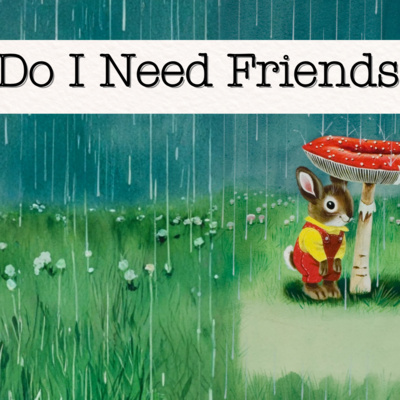 Do I Need Friends?