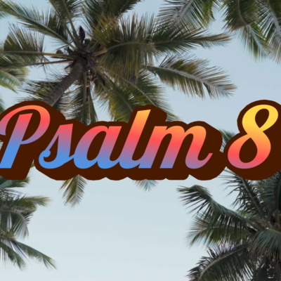 Songs of Summer: Psalm 8