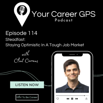 Ep. 114 Steadfast: Staying Optimistic In A Tough Job Market (with Clint Carrens)