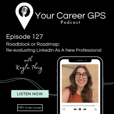 Ep. 127 Roadblock or Roadmap: Re-evaluating LinkedIn As A New Professional (with Kayla Ihrig)
