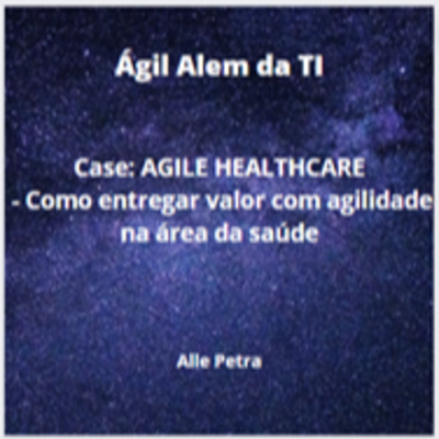 JornadaCast T4E:223- Livro Ágil Além da TI - Case - AGILE HEALTHCARE - Como entregar valor com agilidade na área da saúde
