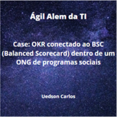 JornadaCast T4E:219 - Livro Ágil Além da TI - Case - OKR conectado ao BSC (Balanced Scorecard) dentro de um ONG de programas sociais