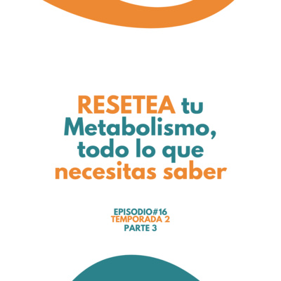 RESETEA tu Metabolismo, todo lo que necesitas saber Parte #3