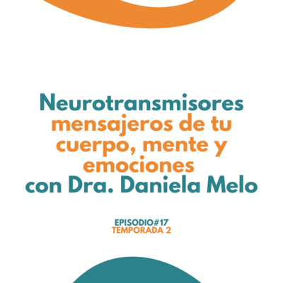 Neurotransmisores, mensajeros de tu cuerpo, mente y emociones con Dra. Daniela Melo.Realmente Sano Podcast - Episodio #17 