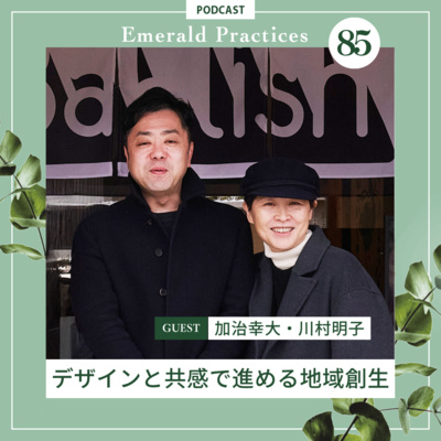 Ep.85 後編【デザインと共感で進める地域創生】川村明子・加治幸大