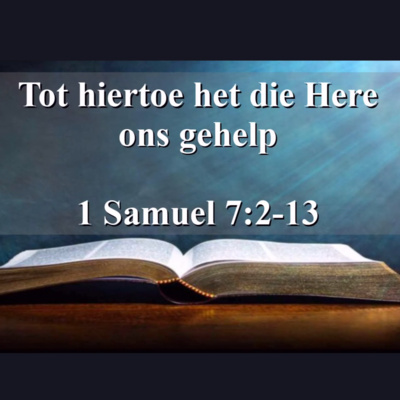 1 Samuel 7:2-13 (Tot hiertoe het die Here ons gehelp)
