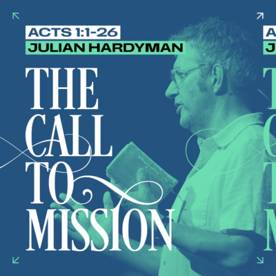 The Call to Mission (Acts 1:1-26) // Julian Hardyman
