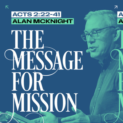 The Message for Mission (Acts 2:22-41) // Alan McKnight