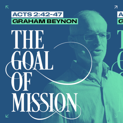 The Goal of Mission (Acts 2:42-47) // Graham Beynon