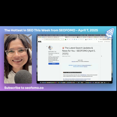 The Hottest in SEO This Week from #SEOFOMO - April 7, 2025