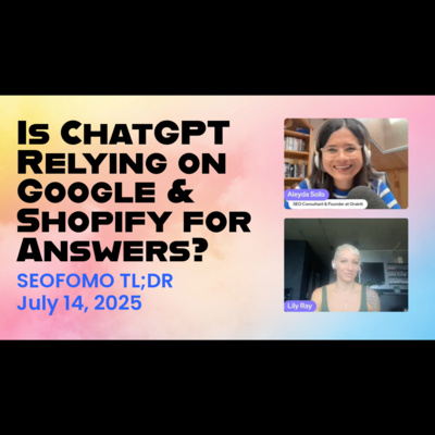 Is ChatGPT Relying on Google and Shopify for Answers? #SEOFOMO TL;DR July 14, 2025