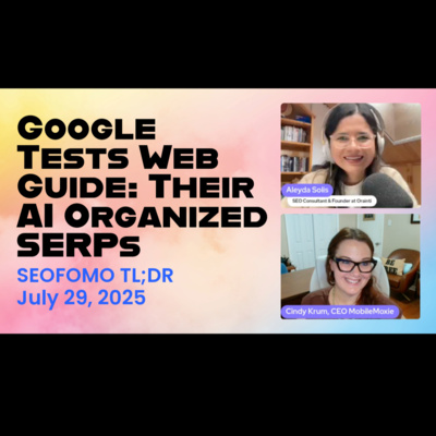 Google Tests Web Guide Their AI Organized Search Results - #SEOFOMO TL;DR July 29, 2025