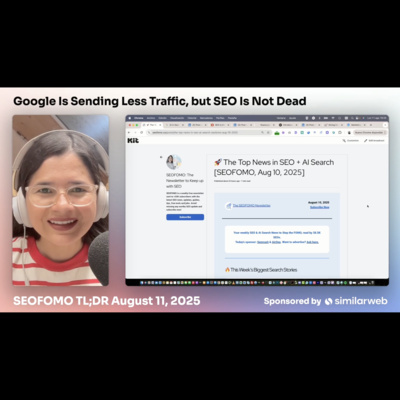 Google Is Sending Less Traffic, but SEO Is Not Dead - #SEOFOMO TL;DR Aug 11, 2025
