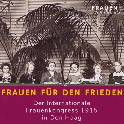 Frauen für den Frieden: Der Internationale Frauenkongress 1915 in Den Haag