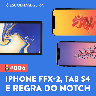 #006. Rumores IPHONE FFX-2, TAB S4 dos sonhos e regra do NOTCH!