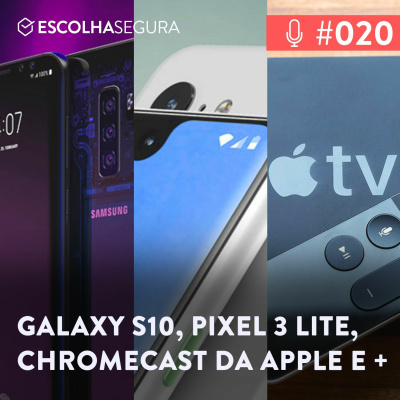 #020. GALAXY S10, Pixel 3 LITE e Chromecast da Apple | Rumores e Noticias!