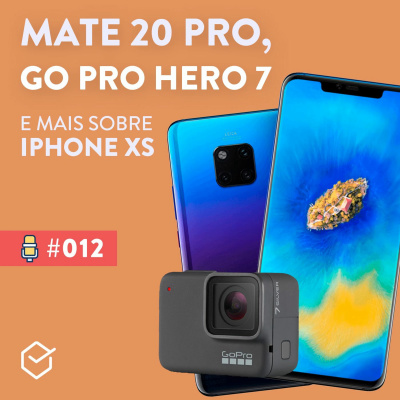 #012. Mate 20 pro, GoPro hero 7 e mais sobre IPhone XS.