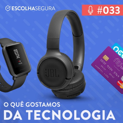 #033. O que REALMENTE gostamos em Tecnologia!