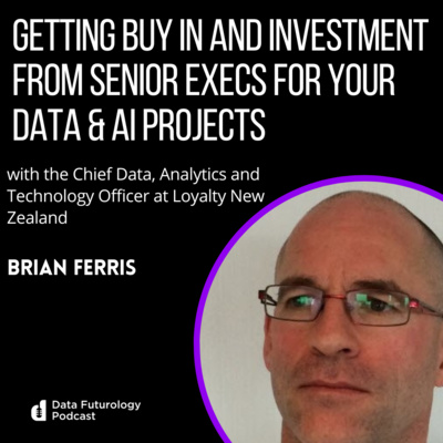 #232: Getting buy in and investment from senior execs for your data & AI projects, with Brian Ferris, Chief Data, Analytics and Technology Officer at Loyalty New Zealand