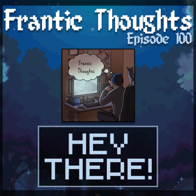 Hey There! - Frantic Thoughts Ep. 100