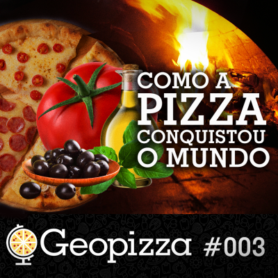 Como a pizza conquistou o mundo – Geopizza #03