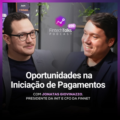 Fintech Talks Podcast #96 - Oportunidades na Iniciação de Pagamentos