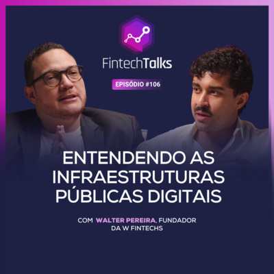 Fintech Talks #106 - Entendendo as Infraestruturas Públicas Digitais [Walter Pereira/ W Fintechs]