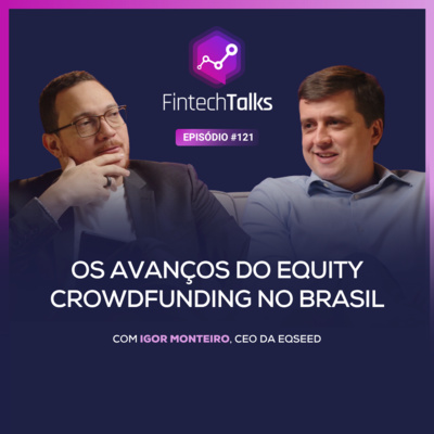 Fintech Talks #121 - Os Avanços do Equity Crowdfunding no Brasil [Igor Monteiro - Eqseed ]