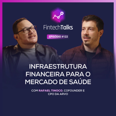 Fintech Talks #122 - Infraestrutura financeira para o mercado de saúde [Rafael Tinoco/Arvo]