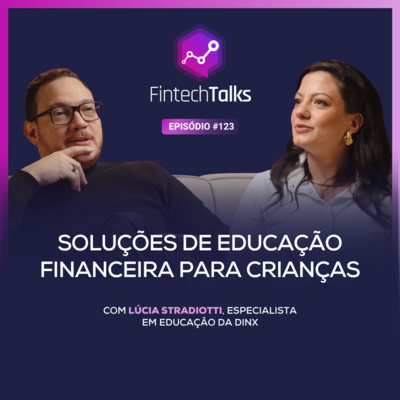 Fintech Talks #123 - Soluções de educação financeira para crianças [Lúcia Stradiotti / Dinx]