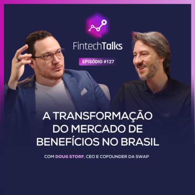 Fintech Talks #127 - A transformação do mercado de benefícios no Brasil - Doug Storf / Swap