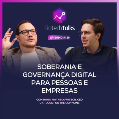 Fintech Talks #128 - Soberania e Governança Digital para Pessoas e Empresas - com Hugo Mathecowitsch