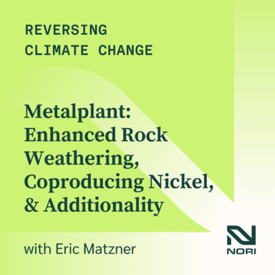 321: Metalplant's Debut! Enhanced Rock Weathering, Coproducing Nickel, & Additionality—w/ Eric Matzner, Cofounder of Metalplant