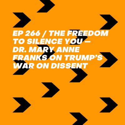 The Freedom to Silence You — Dr. Mary Anne Franks on Trump’s War on Dissent