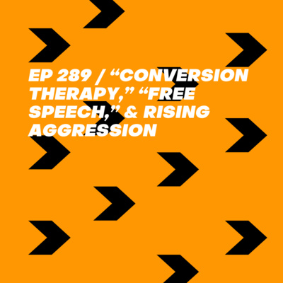 “Conversion Therapy,” Free Speech, & Rising Aggression