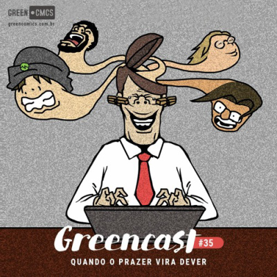 GreenCast 35 - Quando o Prazer Vira Dever