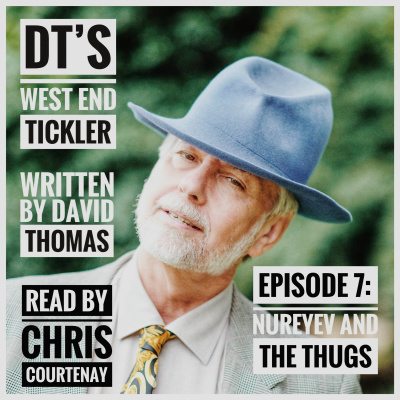 DT's West End Tickler - EPISODE 7 - NUREYEV AND THE THUGS