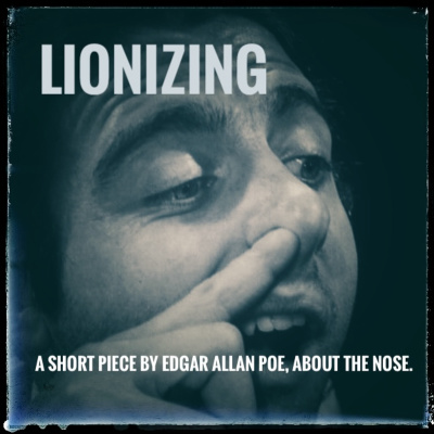 LIONIZING, a short radio play about the nose. Adapted from a short story by Edgar Allan Poe