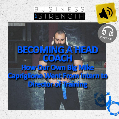 EP 50: Becoming a Head Coach: How Our Own Big Mike Capriglione Went From Intern to Director of Training with Joe and Dan