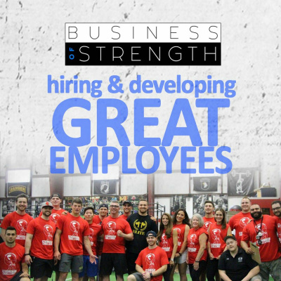 EP 4: Hiring & Developing Great Employees - Business Of Strength